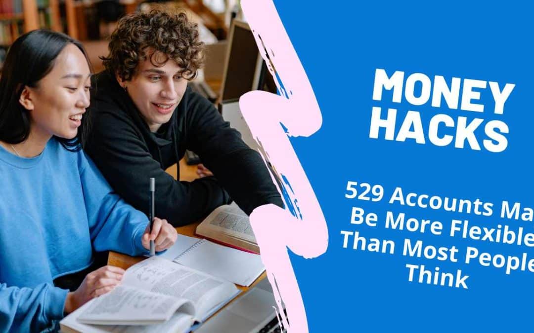 MONEY HACKS 141: 529 Accounts May Be More Flexible Than Most People Think
