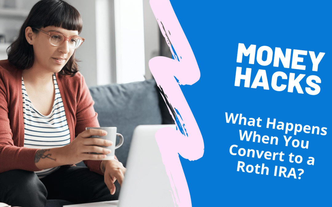 MONEY HACKS 143: What Happens When You Convert to a Roth IRA?